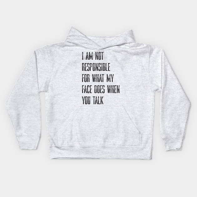 I Am Not Responsible For What My Face Does When You Talk Kids Hoodie by KamineTiyas